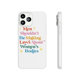 Men Shouldnt Be Making Laws About Womens Bodies Pro Choice Phonecase iPhone - Seseable