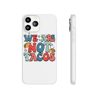 We Are Not Tacos Jill Biden Breakfast Taco Latino Quote Phonecase iPhone - Seseable