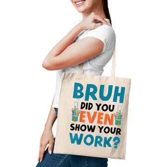 Funny Math Teacher Bruh Did You Even Show Your Work Cute Tote Bag - Thegiftio UK