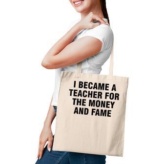 I Became A Teacher For The Money And Fame V2 Tote Bag - Thegiftio UK