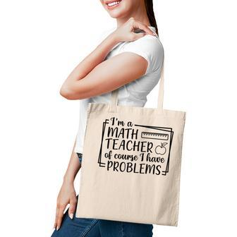 Im A Math Teacher Of Course I Have Problems Math Teacher Tote Bag - Thegiftio UK
