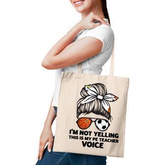 Im Not Yelling This Is My Pe Teacher Voice Back To School Tote Bag - Thegiftio UK