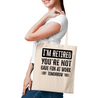 Im Retired Youre Not Have Fun At Work Tomorrow Tote Bag - Thegiftio UK