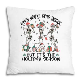 Christmas Skeleton When You Are Dead Inside But It Is The Holidays Pillow