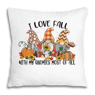 I Love Fall With My Gnomes Most Of All Fall Gnomes Thanksgiving Pillow