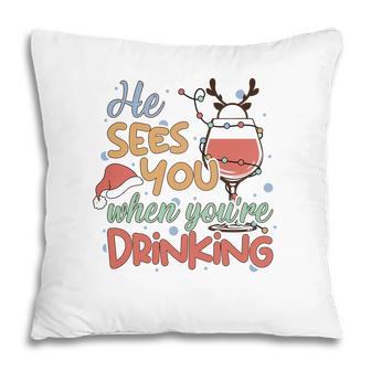 Christmas He Sees You When You Are Drinking Pillow