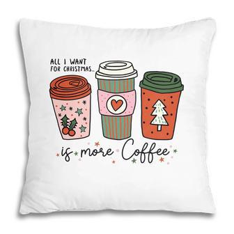 All I Want For Christmas Is More Coffee Pillow - Seseable