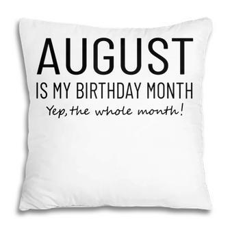 August Is My Birthday Month Yep The Whole Month Funny Pillow - Thegiftio UK