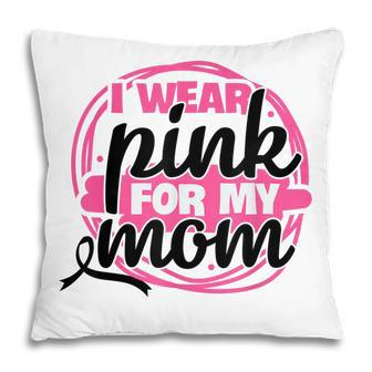 Breast Cancer Awareness I Wear Pink For My Mom Support Women Pillow - Thegiftio UK