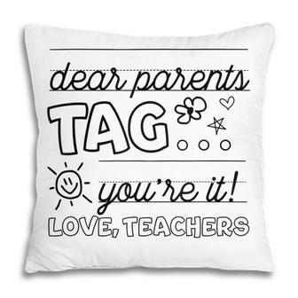 Dear Parents Tag Youre It Love Teachers Last Day Of School Pillow - Thegiftio UK