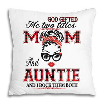 God Gifted Me Two Titles Mom And Auntie Gifts Pillow - Thegiftio UK