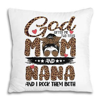 God Gifted Me Two Titles Mom And Nana Leopard Mothers Day Pillow - Thegiftio UK