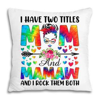 I Have Two Titles Mom & Mamaw Tie Dye Decor Mothers Day Pillow - Thegiftio UK