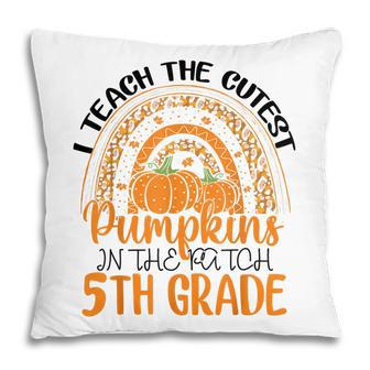 I Teach The Cutest Pumpkins In The Patch 5Th Grade Rainbow Pillow - Thegiftio UK