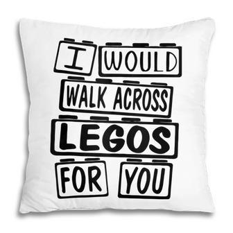 I Would Walk On Legos For You Mom Life Legos Lover V3 Pillow - Thegiftio UK
