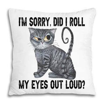 I’M Sorry Did I Roll My Eyes Out Loud Funny Sarcastic Cat Pillow - Thegiftio UK