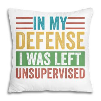 In My Defense I Was Left Unsupervised Sarcastic Funny Joke Pillow - Thegiftio UK
