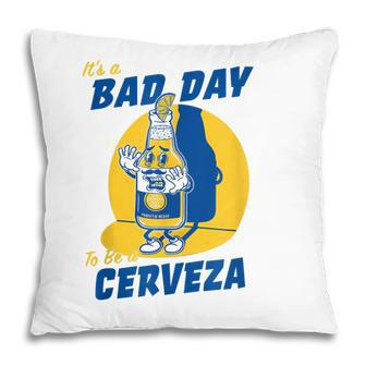 Its A Bad Day To Be A Cervez Funny Drinking Beer Pillow - Thegiftio UK