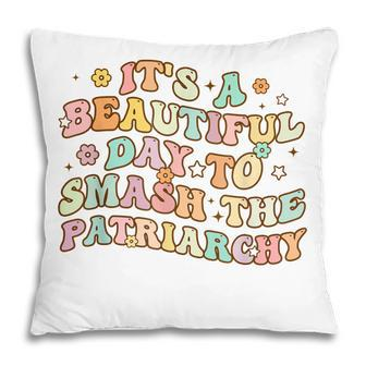 Its A Beautiful Day To Smash The Patriarchy Funny Feminism Pillow - Thegiftio UK