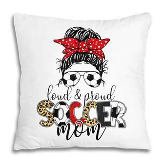 Loud & Proud Soccer Mom Life Messy Bun Game Day Vibes  Pillow