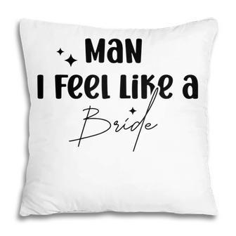 Man I Feel Like A Bride Bride Bridesmaid Bridal Broadway Pillow - Thegiftio UK