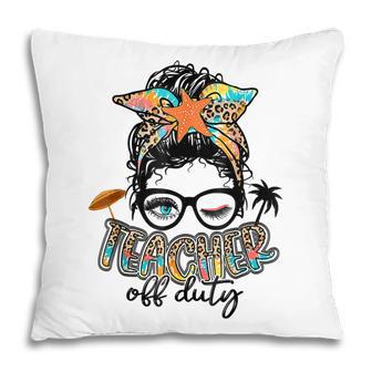 Messy Bun Teacher Off Duty Last Day Of School Pillow - Thegiftio UK