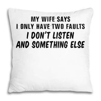 My Wife Says I Have Two Faults Dont Listen & Something Else Pillow - Thegiftio UK