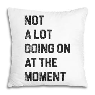 Not A Lot Going On At The Moment Funny Lazy Bored Sarcastic Pillow - Thegiftio UK