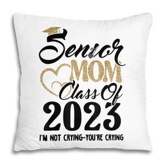Senior Mom 2023 Im Not Crying Class Of 2023 Graduation Pillow - Thegiftio UK