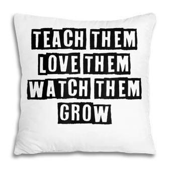 Simple Minimal Funny Teach Them Love Them Watch Them Grow Pillow - Thegiftio UK