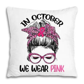 Teacher Life Breast Cancer In October We Wear Pink Messy Bun V3 Pillow - Thegiftio UK
