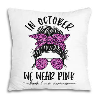 Teacher Life Breast Cancer In October We Wear Pink Messy Bun V4 Pillow - Thegiftio UK