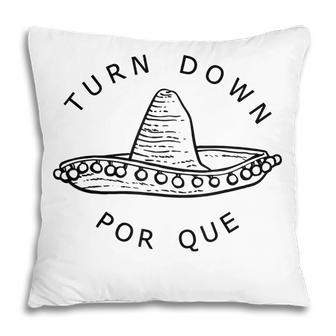 Turn Down Por Que Funny Cinco Mayo Mexican Fiesta Man Women Pillow - Thegiftio UK