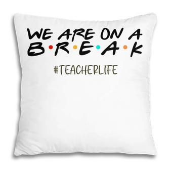 We Are On A Break Off Duty Teacher Life Summer Vacation Pillow - Thegiftio UK