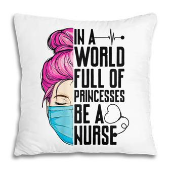 Womens In A World Full Of Princesses Be A Nurse Er Cna Lpn Girls Pillow - Thegiftio UK