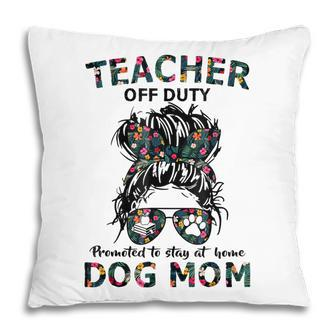 Womens Teacher Off Duty Promoted To Stay At Home Dog Mom V2 Pillow - Thegiftio UK