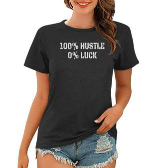 100 Hustle 0 Luck Entrepreneur Hustler Women T-shirt | Mazezy