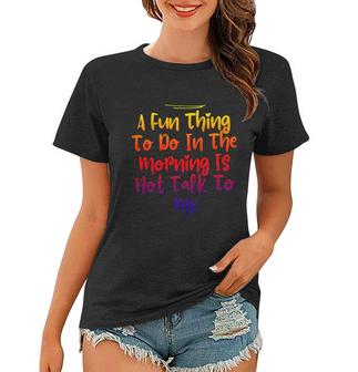 Sarcastic A Fun Thing To Do In The Morning Is Not Talk To Me Gift Graphic Design Printed Casual Daily Basic Women T-shirt