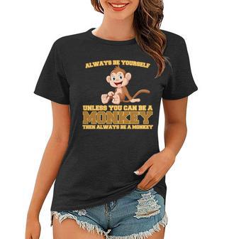 Always Be Yourself Unless You Can Be A Monkey Women T-shirt - Monsterry