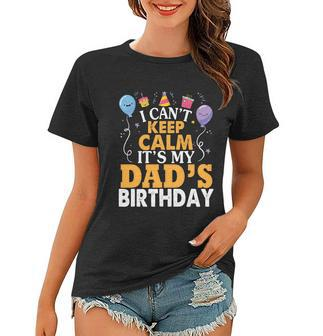Baloons And Cake I Cant Keep Calm Its My Dads Birthday Cute Gift Women T-shirt - Monsterry UK