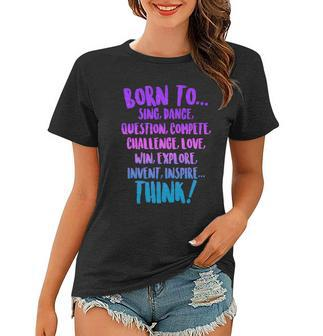 Born To Sing Dance Think Women T-shirt - Monsterry