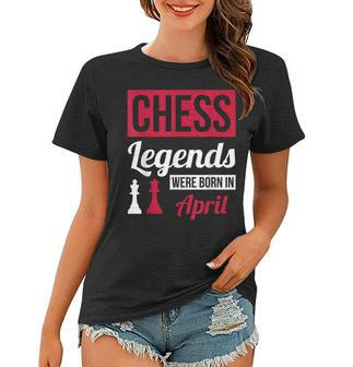 Chess Legends Were Born In April Birthday Gift Women T-shirt - Seseable