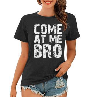 Come At Me Bro Women T-shirt - Monsterry