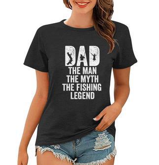 Dad The Man The Myth The Fishing Legend Funny Women T-shirt - Monsterry