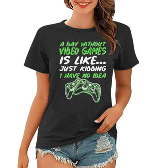 Day Without Video Games Just Kidding I Have No Idea Tshirt Women T-shirt - Monsterry DE