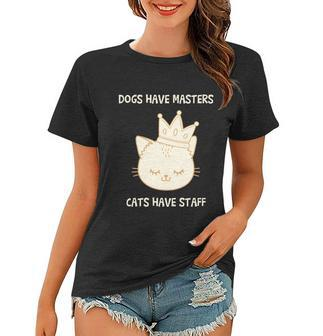 Dogs Have Masters Cats Have Staff Quote Gift Idea Love Gift Women T-shirt - Monsterry AU
