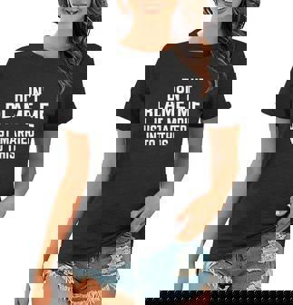 Dont Blame Me I Just Married Into This Funny Inlaw Gift Women T-shirt - Monsterry