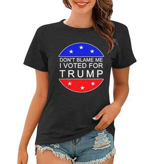 Dont Blame Me I Voted For Trump Pro Republican Women T-shirt - Monsterry