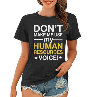 Dont Make Me Use My Human Resources Voice Tshirt Women T-shirt - Monsterry DE