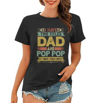 Fathers Day Funny Gift I Have Two Titles Dad And Pop Pop Grandpa Cool Gift Women T-shirt - Monsterry AU